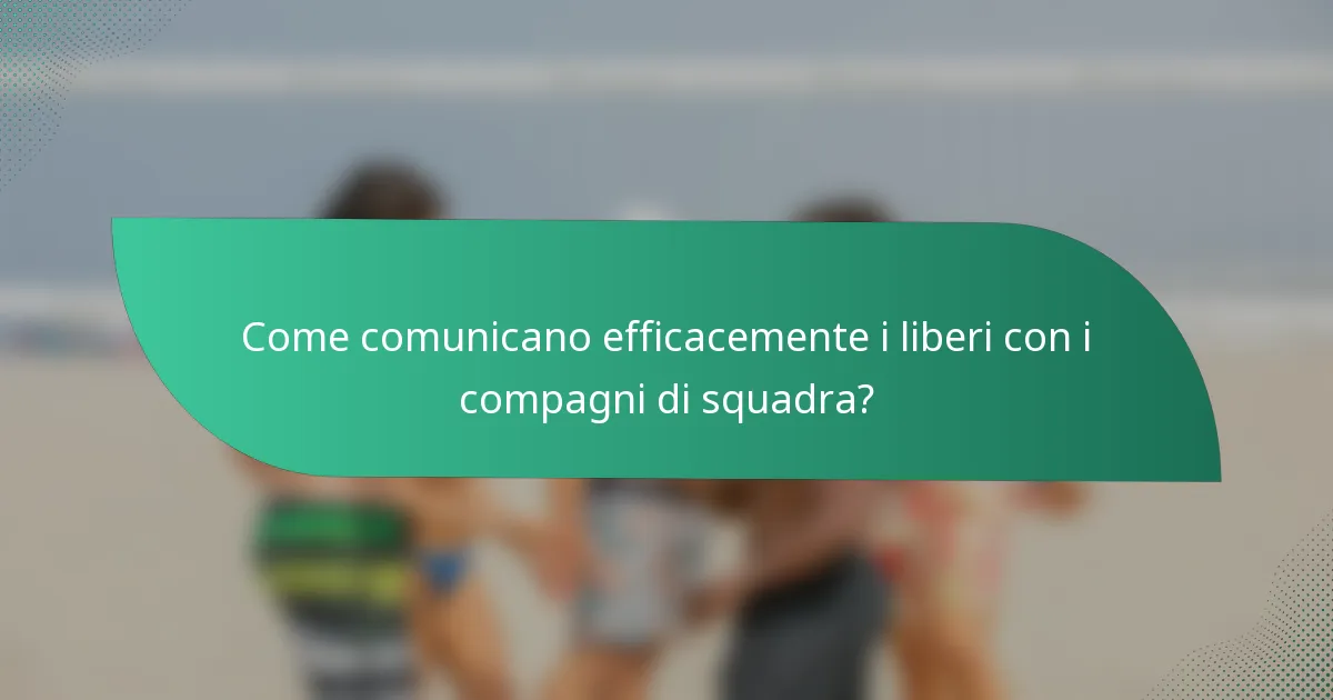 Come comunicano efficacemente i liberi con i compagni di squadra?