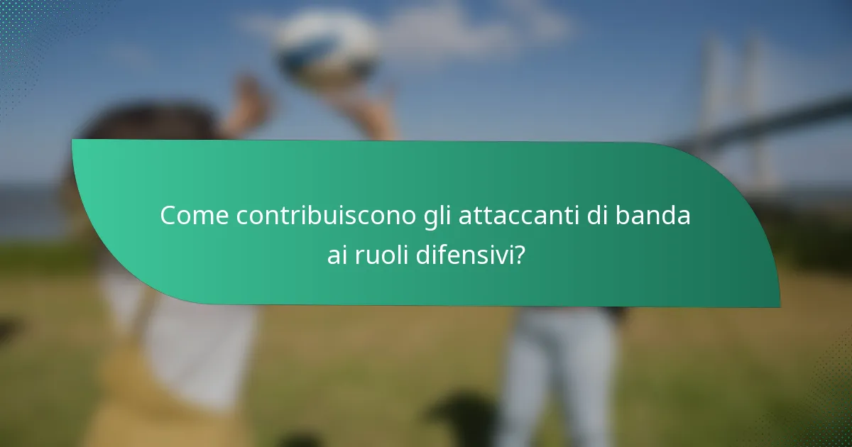 Come contribuiscono gli attaccanti di banda ai ruoli difensivi?