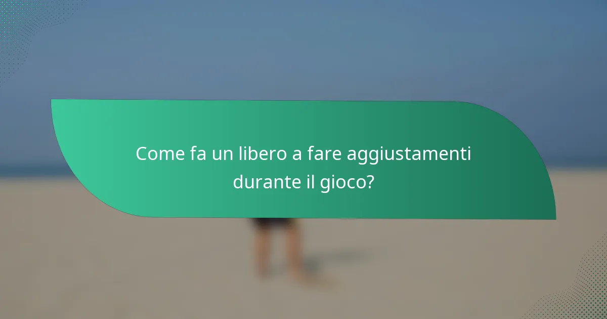 Come fa un libero a fare aggiustamenti durante il gioco?