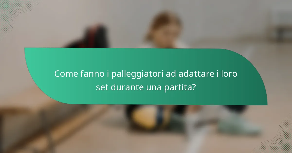 Come fanno i palleggiatori ad adattare i loro set durante una partita?