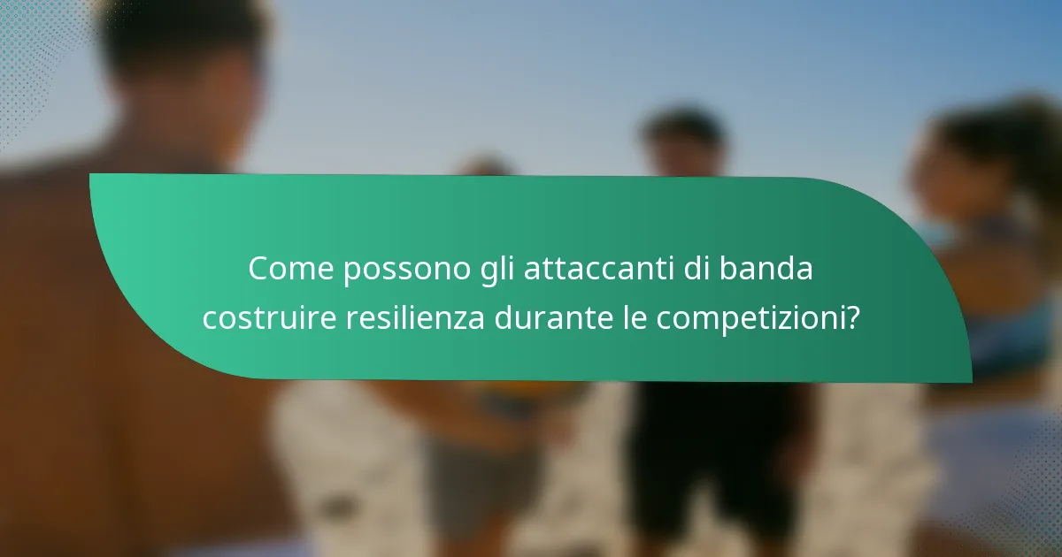 Come possono gli attaccanti di banda costruire resilienza durante le competizioni?