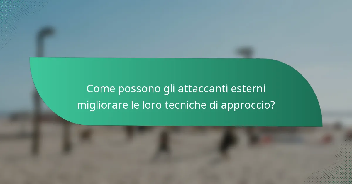 Come possono gli attaccanti esterni migliorare le loro tecniche di approccio?
