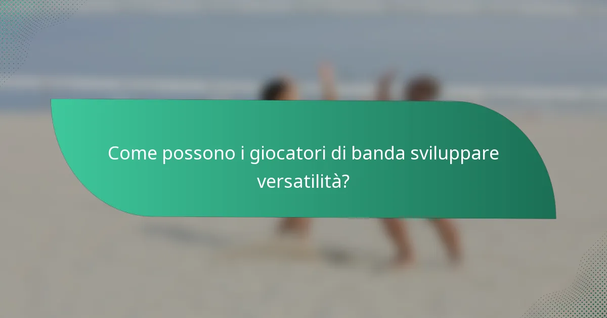 Come possono i giocatori di banda sviluppare versatilità?