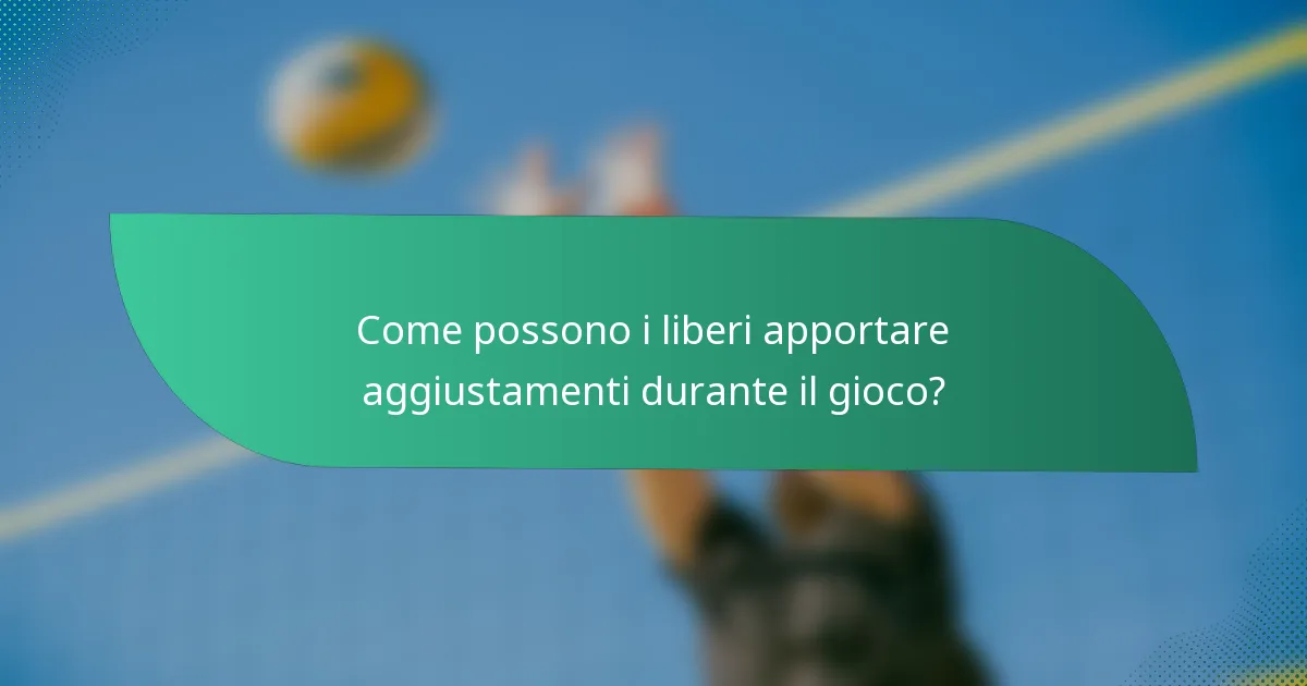 Come possono i liberi apportare aggiustamenti durante il gioco?