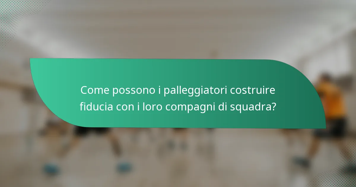 Come possono i palleggiatori costruire fiducia con i loro compagni di squadra?