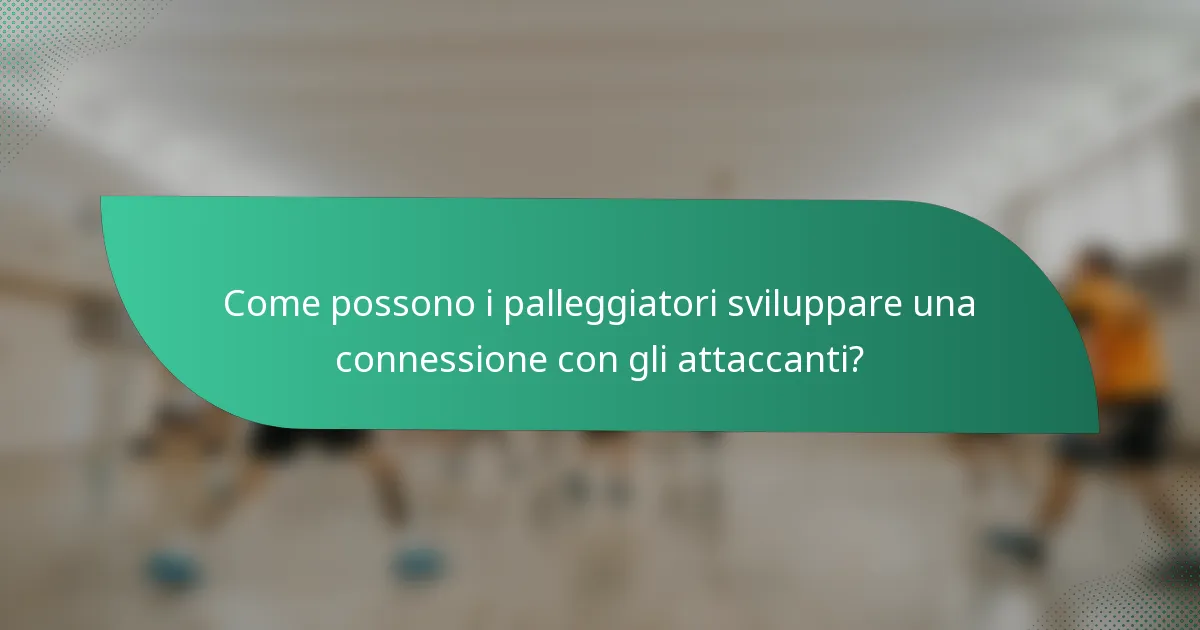 Come possono i palleggiatori sviluppare una connessione con gli attaccanti?