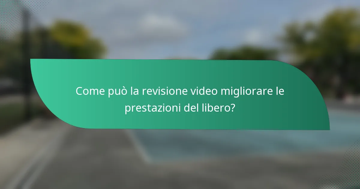 Come può la revisione video migliorare le prestazioni del libero?