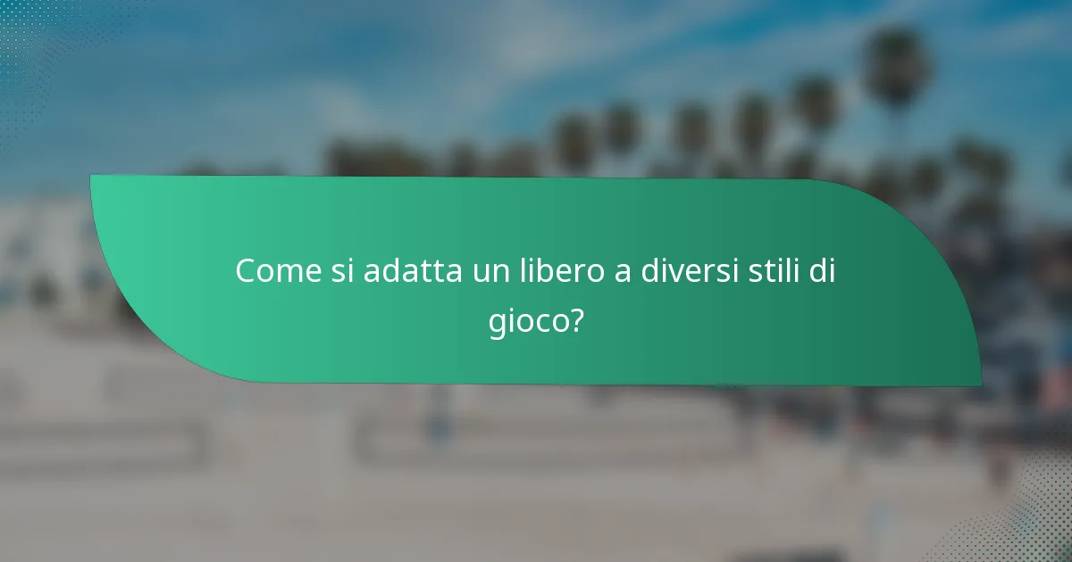 Come si adatta un libero a diversi stili di gioco?