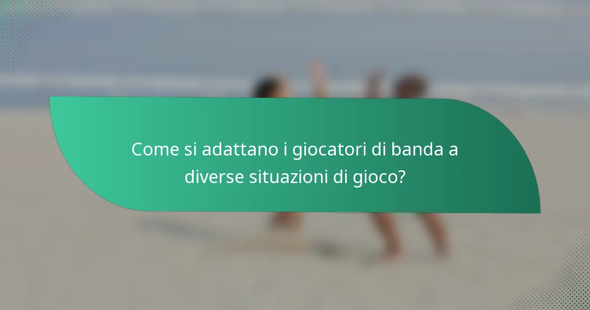 Come si adattano i giocatori di banda a diverse situazioni di gioco?