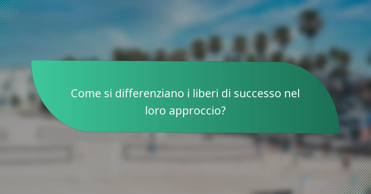 Come si differenziano i liberi di successo nel loro approccio?