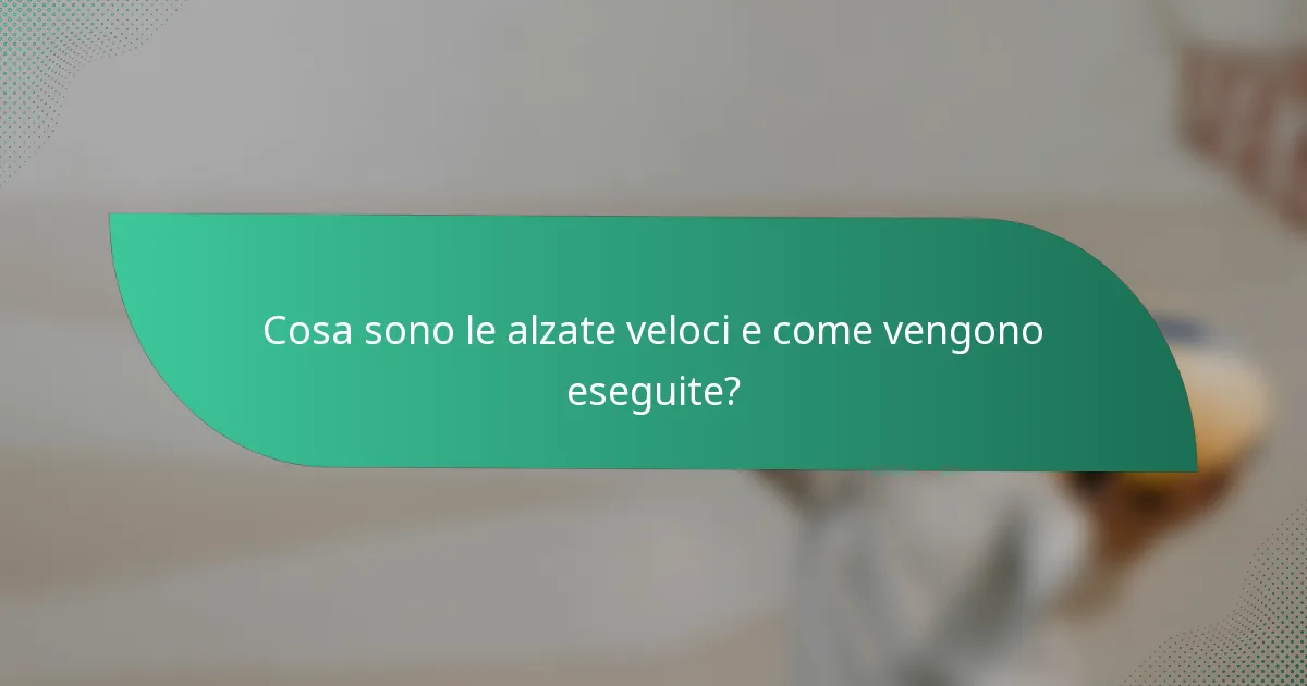 Cosa sono le alzate veloci e come vengono eseguite?