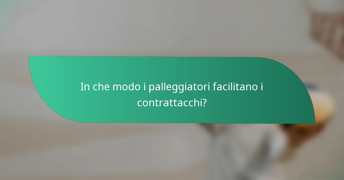 In che modo i palleggiatori facilitano i contrattacchi?