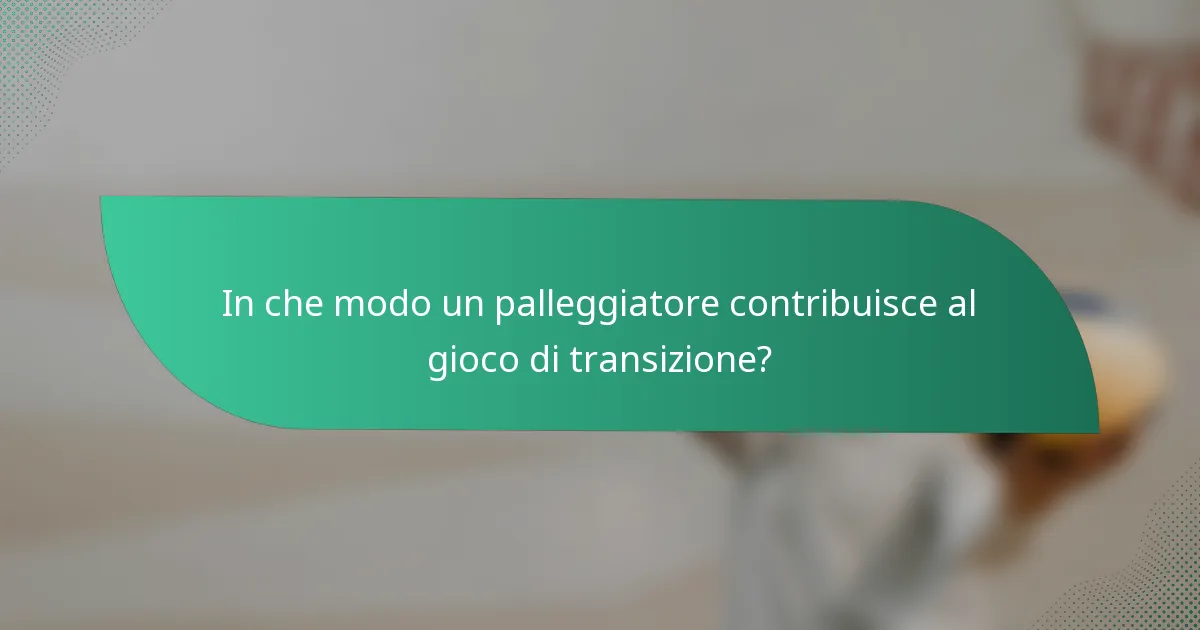 In che modo un palleggiatore contribuisce al gioco di transizione?