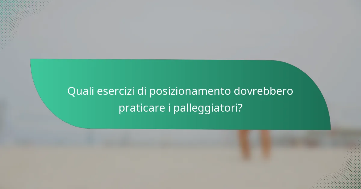 Quali esercizi di posizionamento dovrebbero praticare i palleggiatori?