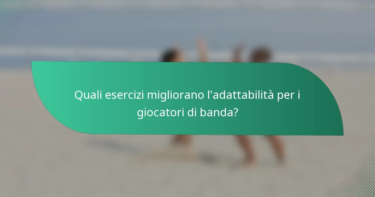 Quali esercizi migliorano l'adattabilità per i giocatori di banda?