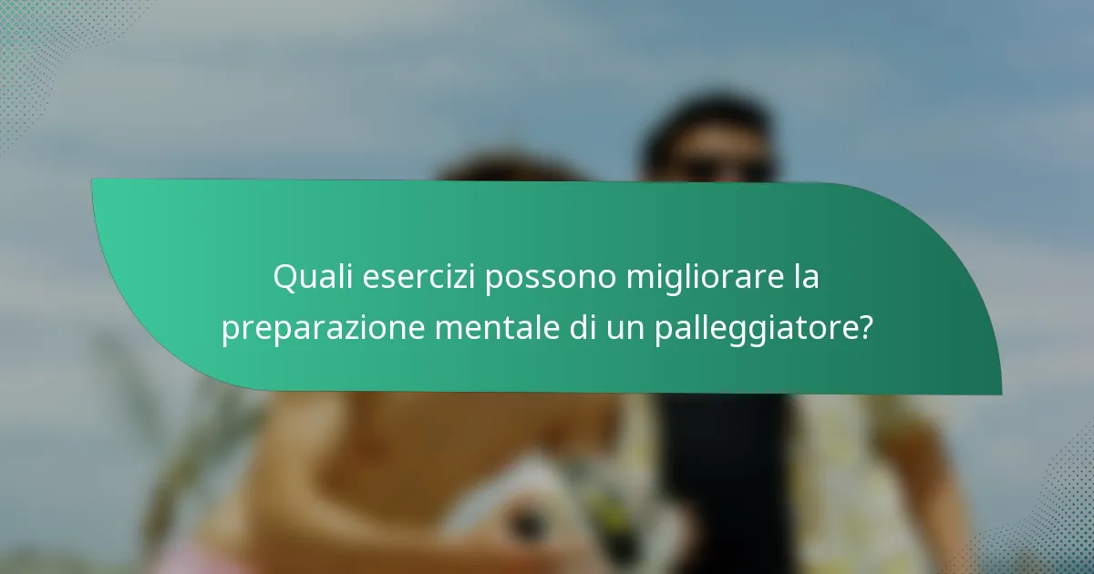Quali esercizi possono migliorare la preparazione mentale di un palleggiatore?
