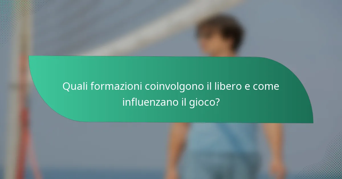 Quali formazioni coinvolgono il libero e come influenzano il gioco?