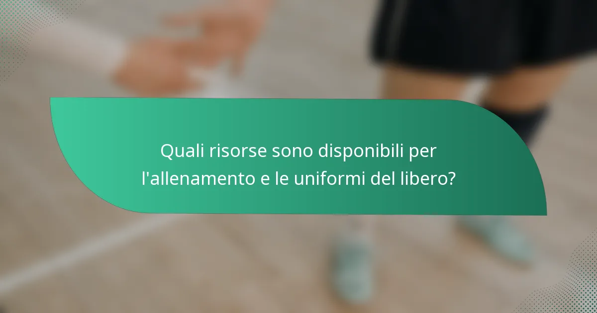 Quali risorse sono disponibili per l'allenamento e le uniformi del libero?