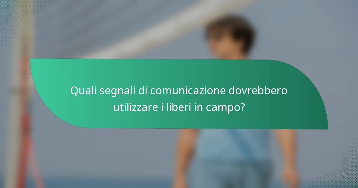 Quali segnali di comunicazione dovrebbero utilizzare i liberi in campo?