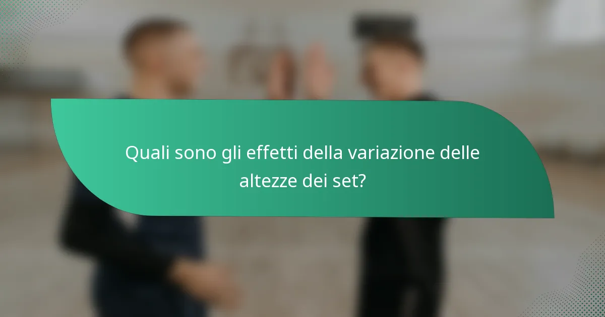 Quali sono gli effetti della variazione delle altezze dei set?
