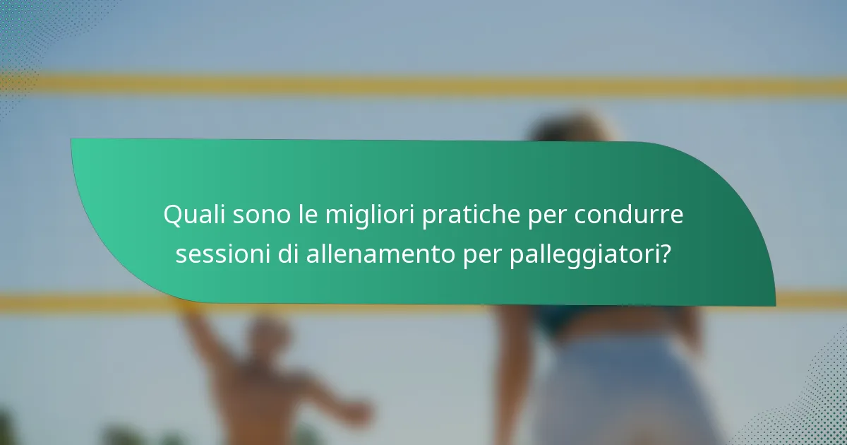Quali sono le migliori pratiche per condurre sessioni di allenamento per palleggiatori?