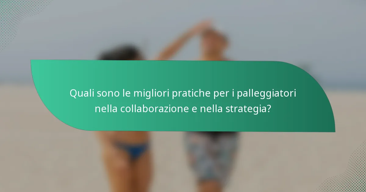 Quali sono le migliori pratiche per i palleggiatori nella collaborazione e nella strategia?