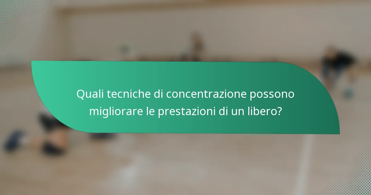Quali tecniche di concentrazione possono migliorare le prestazioni di un libero?
