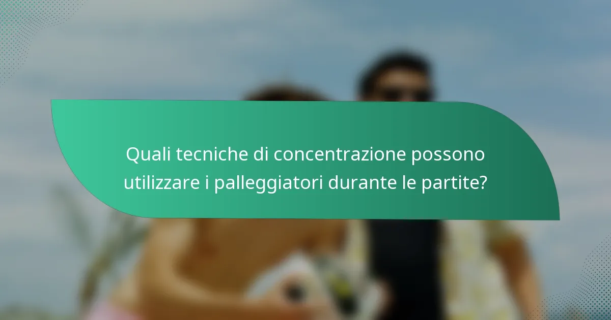 Quali tecniche di concentrazione possono utilizzare i palleggiatori durante le partite?