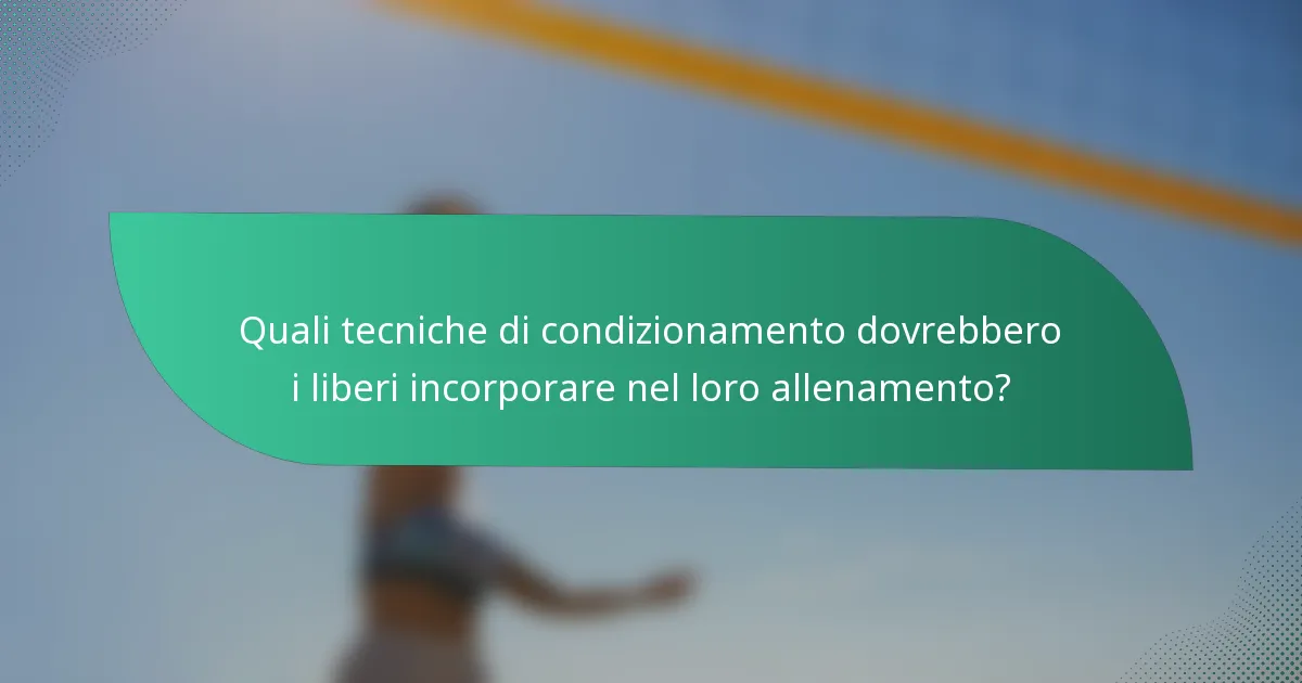 Quali tecniche di condizionamento dovrebbero i liberi incorporare nel loro allenamento?