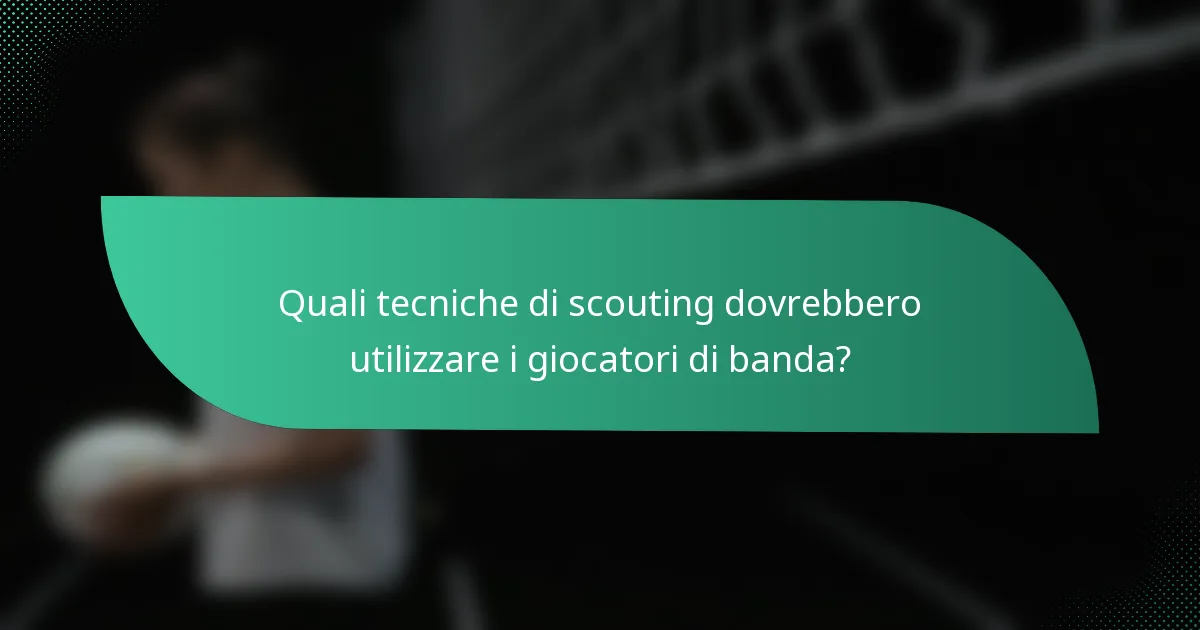 Quali tecniche di scouting dovrebbero utilizzare i giocatori di banda?