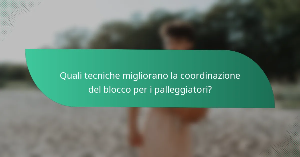 Quali tecniche migliorano la coordinazione del blocco per i palleggiatori?