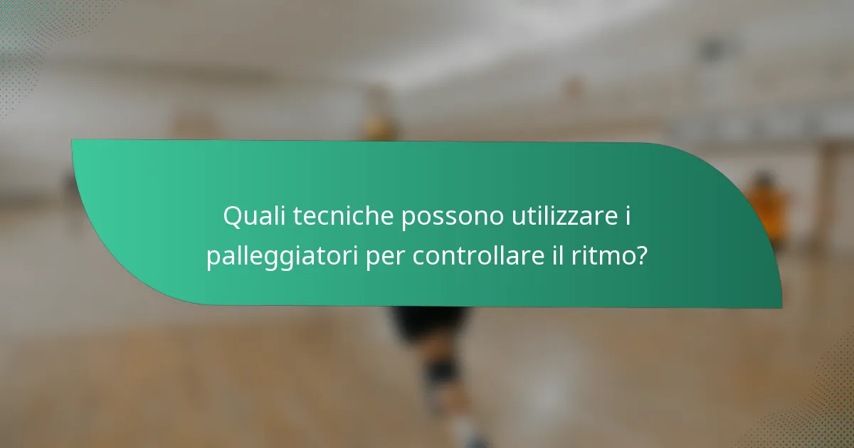 Quali tecniche possono utilizzare i palleggiatori per controllare il ritmo?