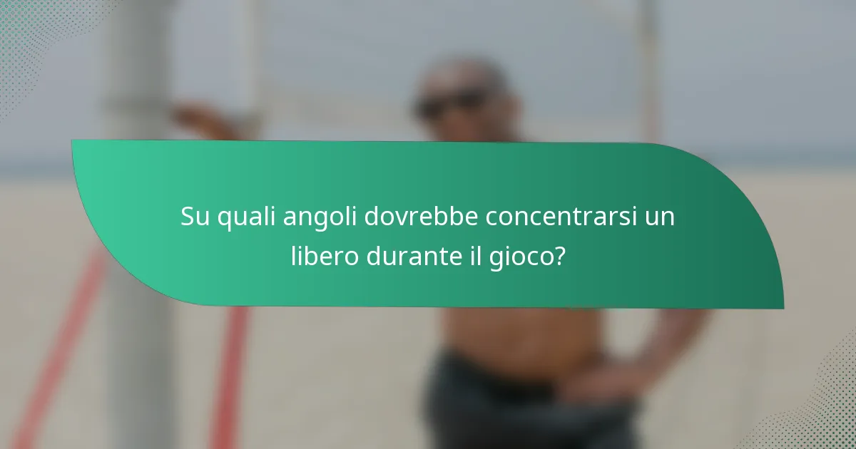 Su quali angoli dovrebbe concentrarsi un libero durante il gioco?